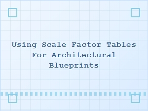 Using Scale Factor Tables for Architectural Blueprints